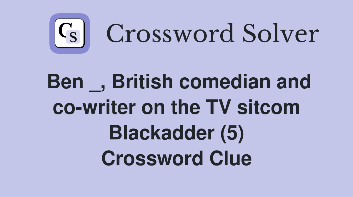 Ben _, British comedian and cowriter on the TV Blackadder (5